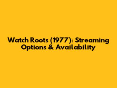 Watch Roots (1977): Streaming Options & Availability