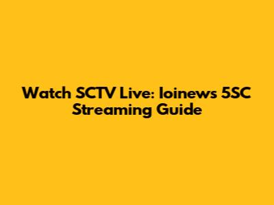 Watch SCTV Live: Ioinews 5SC Streaming Guide