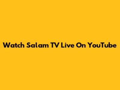 Watch Salam TV Live On YouTube