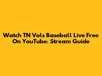 Watch TN Vols Baseball Live Free On YouTube: Stream Guide
