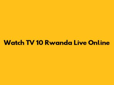 Watch TV 10 Rwanda Live Online