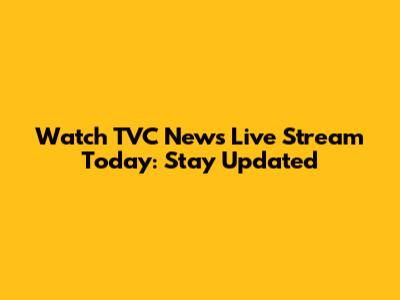 Watch TVC News Live Stream Today: Stay Updated