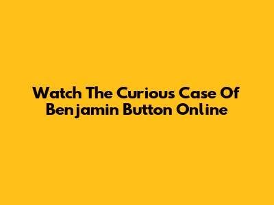 Watch The Curious Case Of Benjamin Button Online