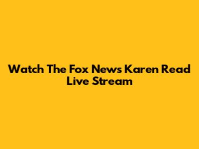Watch The Fox News Karen Read Live Stream