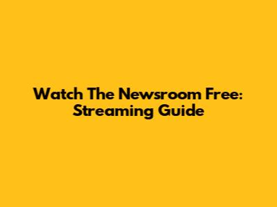 Watch The Newsroom Free: Streaming Guide