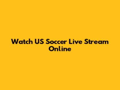 Watch US Soccer Live Stream Online