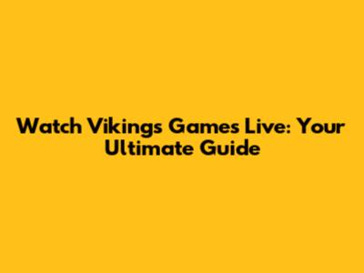 Watch Vikings Games Live: Your Ultimate Guide