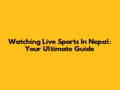 Watching Live Sports In Nepal: Your Ultimate Guide