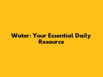 Water: Your Essential Daily Resource