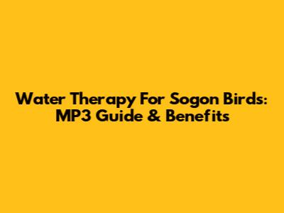 Water Therapy For Sogon Birds: MP3 Guide & Benefits