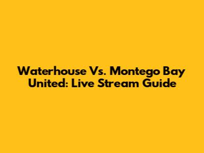 Waterhouse Vs. Montego Bay United: Live Stream Guide