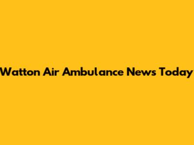 Watton Air Ambulance News Today