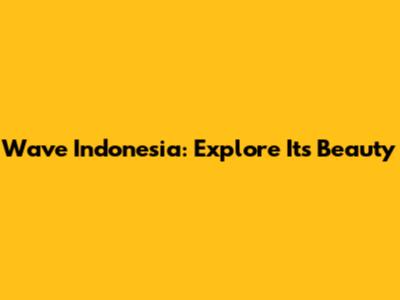 Wave Indonesia: Explore Its Beauty