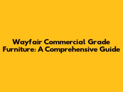 Wayfair Commercial Grade Furniture: A Comprehensive Guide