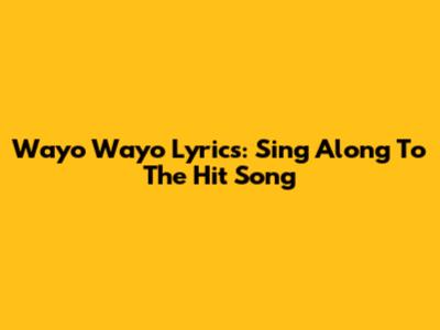 Wayo Wayo Lyrics: Sing Along To The Hit Song