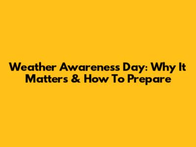 Weather Awareness Day: Why It Matters & How To Prepare