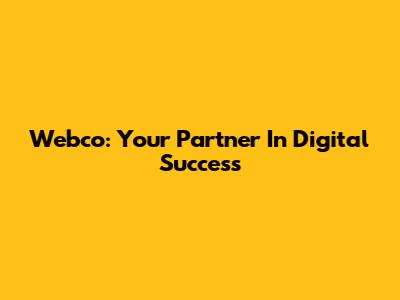Webco: Your Partner In Digital Success