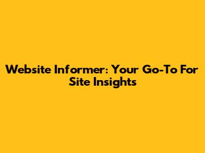 Website Informer: Your Go-To For Site Insights