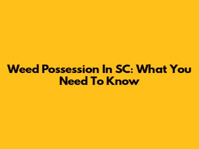 Weed Possession In SC: What You Need To Know