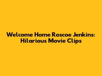 Welcome Home Roscoe Jenkins: Hilarious Movie Clips