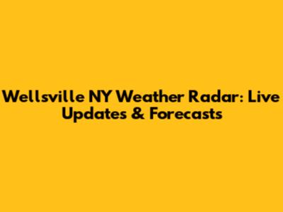 Wellsville NY Weather Radar: Live Updates & Forecasts