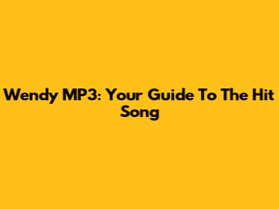 Wendy MP3: Your Guide To The Hit Song