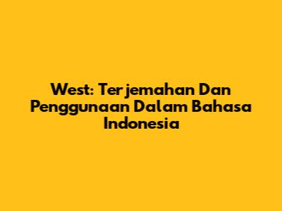 West: Terjemahan Dan Penggunaan Dalam Bahasa Indonesia