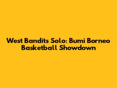 West Bandits Solo: Bumi Borneo Basketball Showdown