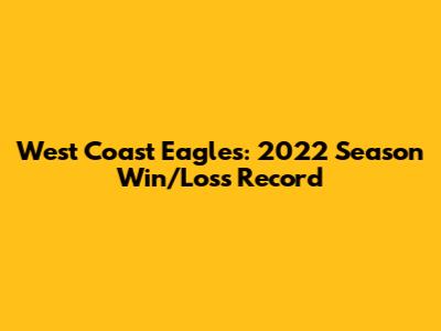 West Coast Eagles: 2022 Season Win/Loss Record