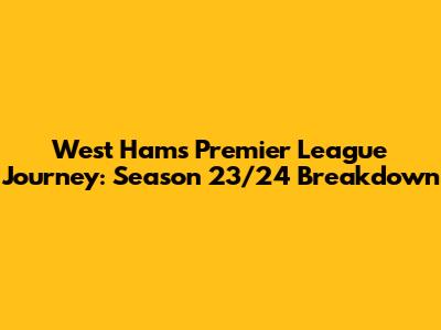 West Ham's Premier League Journey: Season 23/24 Breakdown