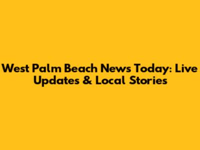 West Palm Beach News Today: Live Updates & Local Stories