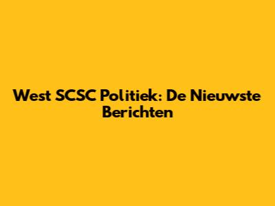 West SCSC Politiek: De Nieuwste Berichten