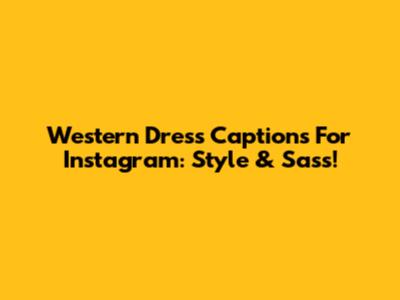 Western Dress Captions For Instagram: Style & Sass!