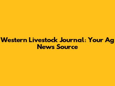 Western Livestock Journal: Your Ag News Source
