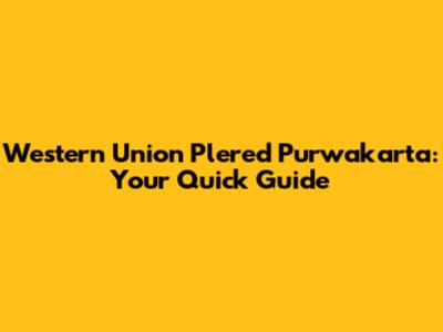 Western Union Plered Purwakarta: Your Quick Guide
