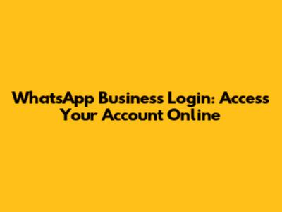 WhatsApp Business Login: Access Your Account Online