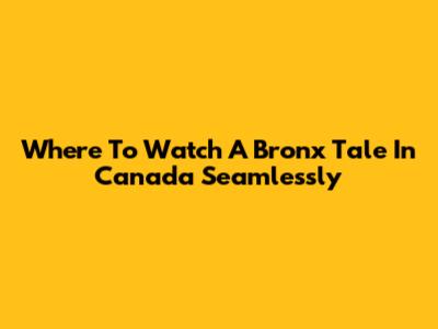 Where To Watch 'A Bronx Tale' In Canada Seamlessly