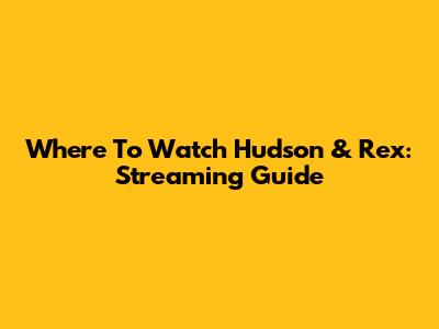 Where To Watch Hudson & Rex: Streaming Guide