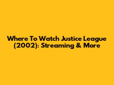 Where To Watch Justice League (2002): Streaming & More