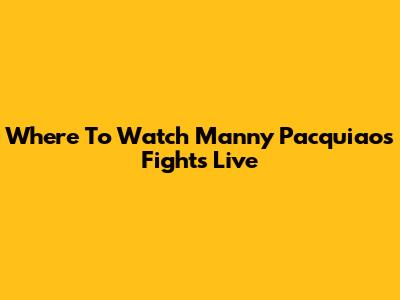 Where To Watch Manny Pacquiao's Fights Live