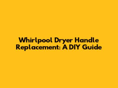 Whirlpool Dryer Handle Replacement: A DIY Guide