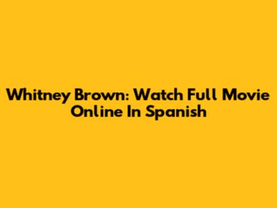 Whitney Brown: Watch Full Movie Online In Spanish