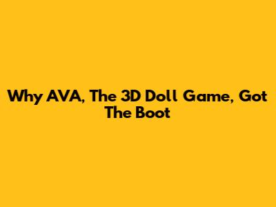 Why AVA, The 3D Doll Game, Got The Boot