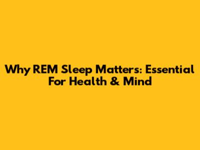 Why REM Sleep Matters: Essential For Health & Mind