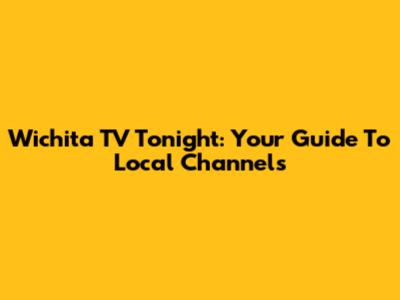 Wichita TV Tonight: Your Guide To Local Channels