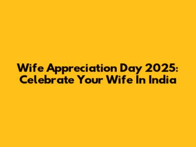 Wife Appreciation Day 2025: Celebrate Your Wife In India