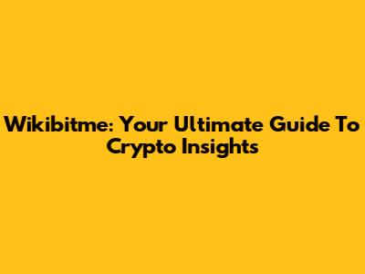 Wikibitme: Your Ultimate Guide To Crypto Insights