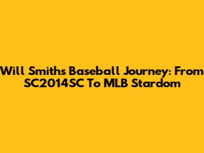 Will Smith's Baseball Journey: From SC2014SC To MLB Stardom