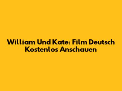 William Und Kate: Film Deutsch Kostenlos Anschauen