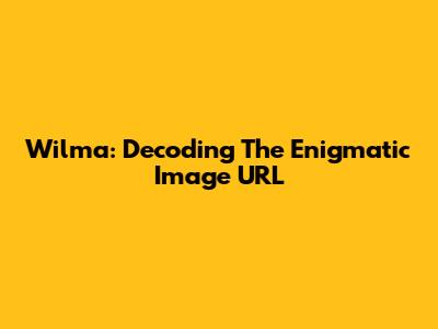 Wilma: Decoding The Enigmatic Image URL